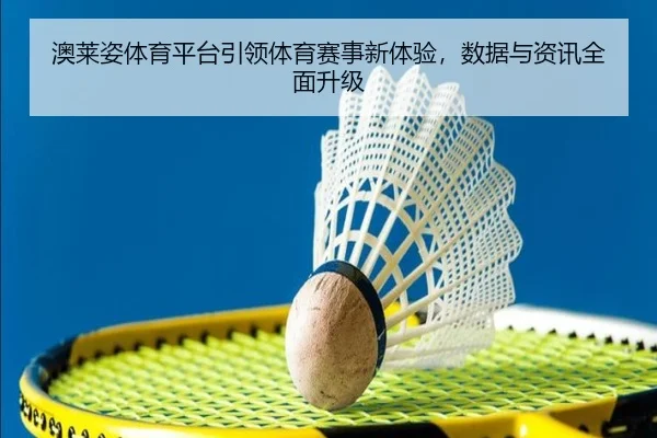 澳莱姿体育平台引领体育赛事新体验，数据与资讯全面升级